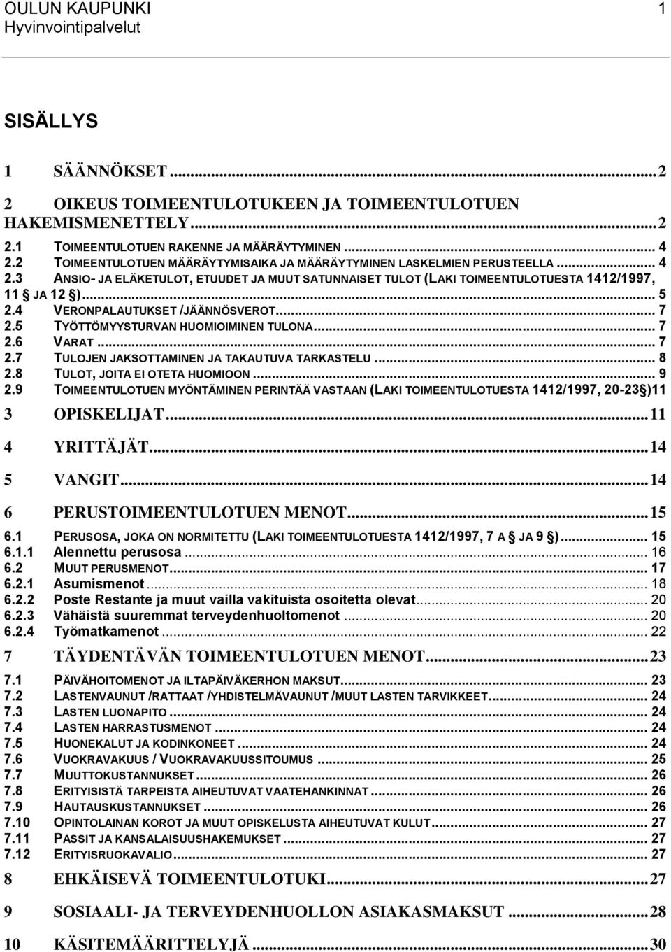 4 VERONPALAUTUKSET /JÄÄNNÖSVEROT... 7 2.5 TYÖTTÖMYYSTURVAN HUOMIOIMINEN TULONA... 7 2.6 VARAT... 7 2.7 TULOJEN JAKSOTTAMINEN JA TAKAUTUVA TARKASTELU... 8 2.8 TULOT, JOITA EI OTETA HUOMIOON... 9 2.