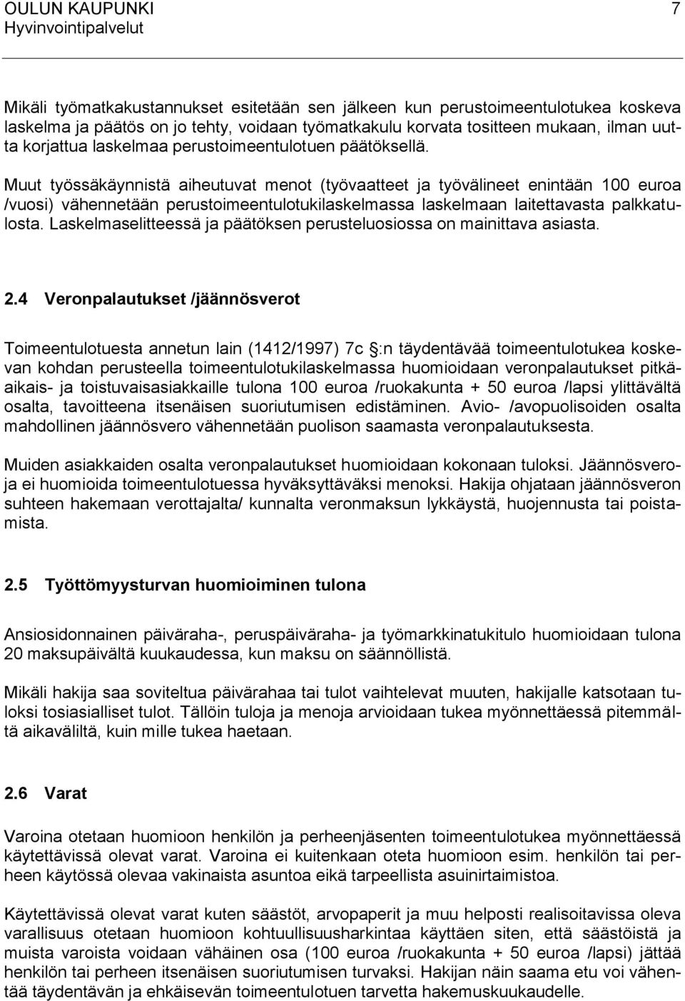 Muut työssäkäynnistä aiheutuvat menot (työvaatteet ja työvälineet enintään 100 euroa /vuosi) vähennetään perustoimeentulotukilaskelmassa laskelmaan laitettavasta palkkatulosta.