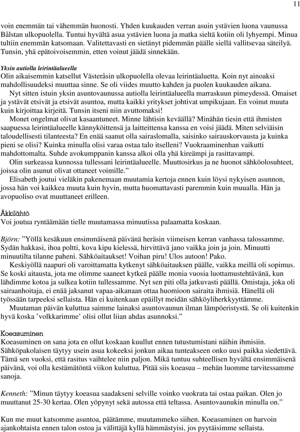 Yksin autiolla leirintäalueella Olin aikaisemmin katsellut Västeråsin ulkopuolella olevaa leirintäaluetta. Koin nyt ainoaksi mahdollisuudeksi muuttaa sinne.