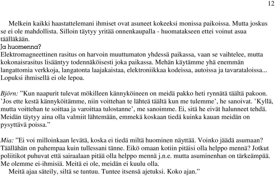 Mehän käytämme yhä enemmän langattomia verkkoja, langatonta laajakaistaa, elektroniikkaa kodeissa, autoissa ja tavarataloissa... Lopuksi ihmisellä ei ole lepoa.