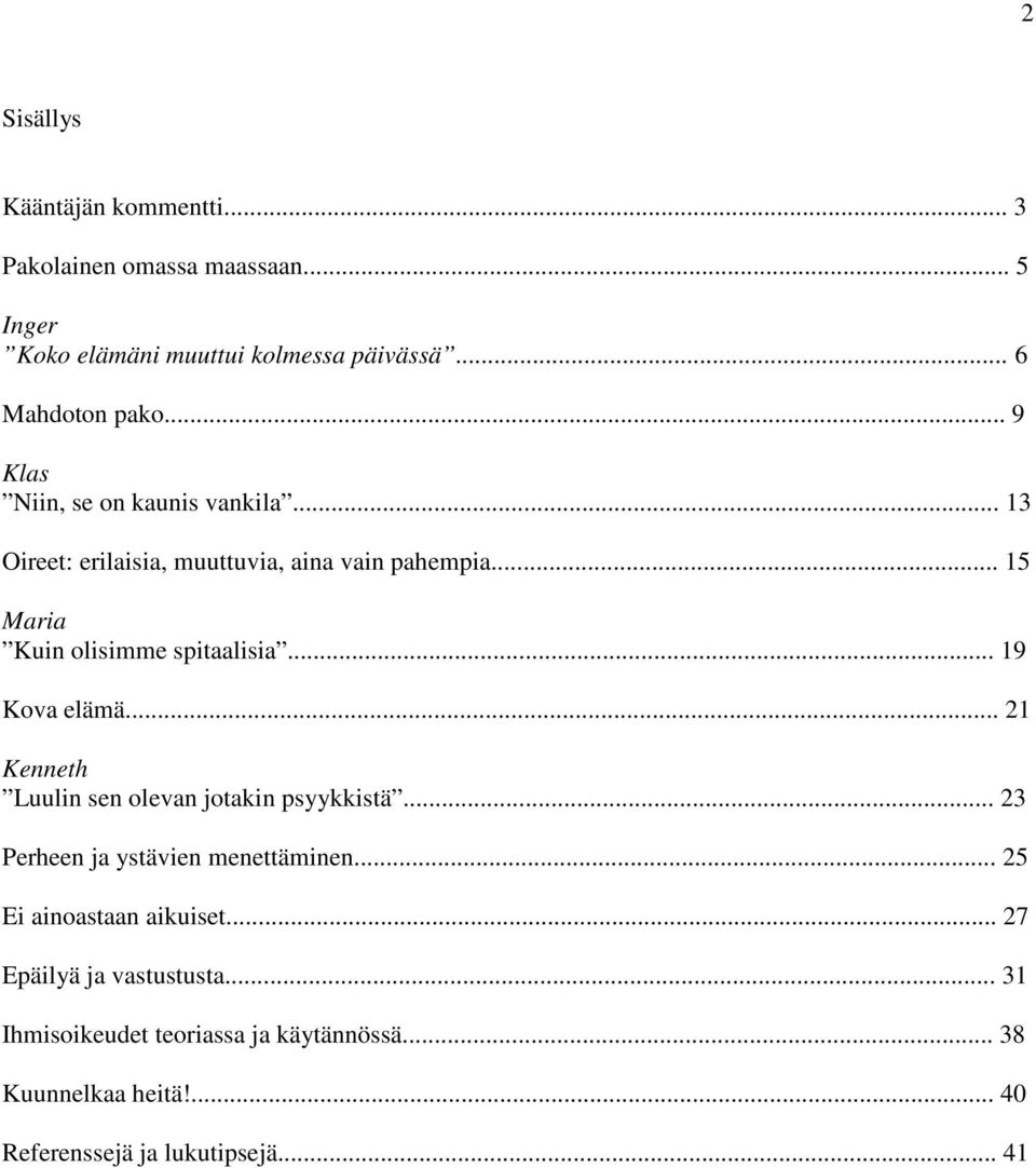 .. 19 Kova elämä... 21 Kenneth Luulin sen olevan jotakin psyykkistä... 23 Perheen ja ystävien menettäminen... 25 Ei ainoastaan aikuiset.