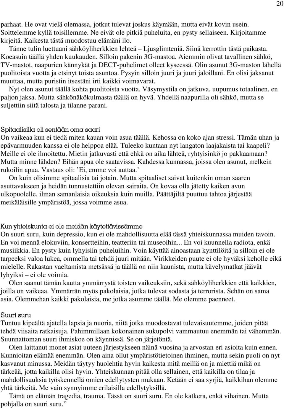 Aiemmin olivat tavallinen sähkö, TV-mastot, naapurien kännykät ja DECT-puhelimet olleet kyseessä. Olin asunut 3G-maston lähellä puolitoista vuotta ja etsinyt toista asuntoa.