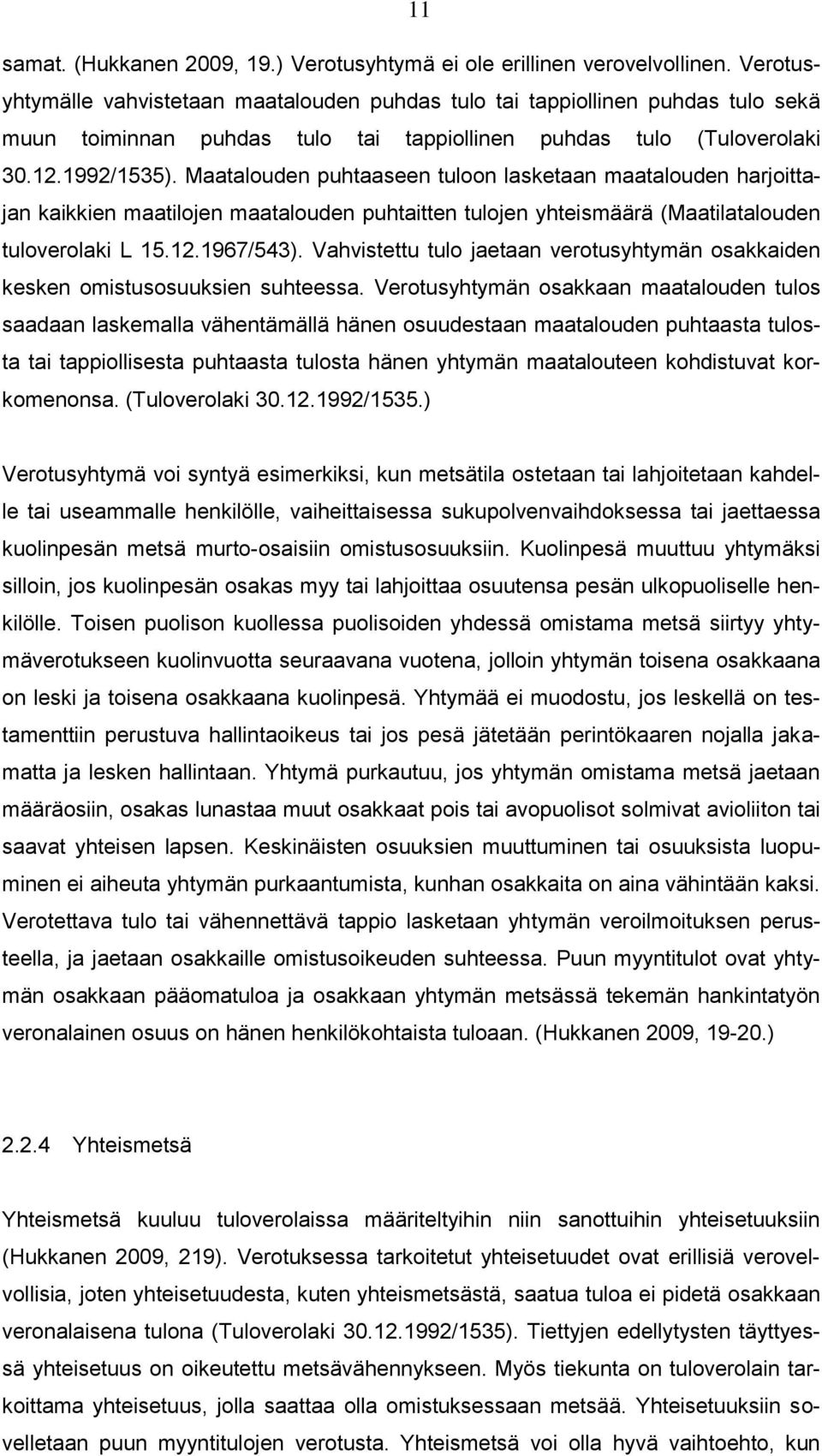 Maatalouden puhtaaseen tuloon lasketaan maatalouden harjoittajan kaikkien maatilojen maatalouden puhtaitten tulojen yhteismäärä (Maatilatalouden tuloverolaki L 15.12.1967/543).