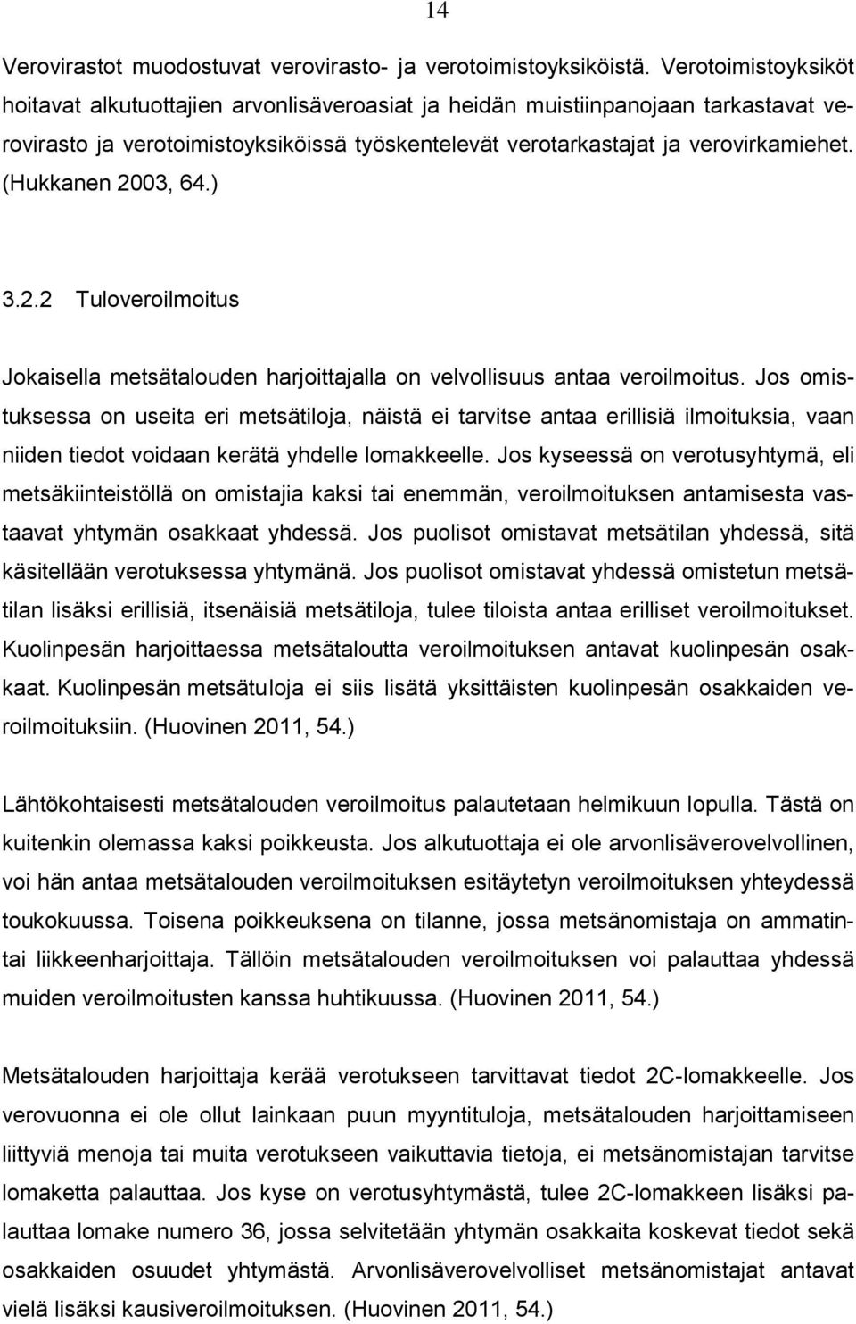 (Hukkanen 2003, 64.) 3.2.2 Tuloveroilmoitus Jokaisella metsätalouden harjoittajalla on velvollisuus antaa veroilmoitus.