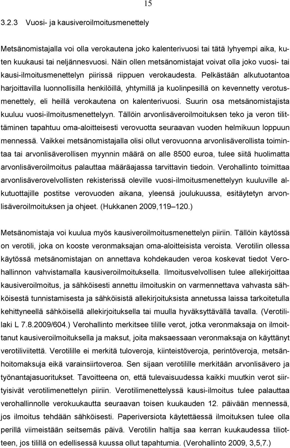 Pelkästään alkutuotantoa harjoittavilla luonnollisilla henkilöillä, yhtymillä ja kuolinpesillä on kevennetty verotusmenettely, eli heillä verokautena on kalenterivuosi.