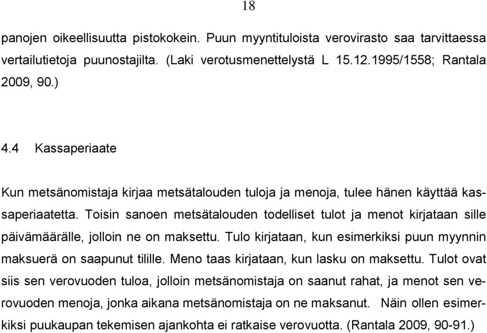 Toisin sanoen metsätalouden todelliset tulot ja menot kirjataan sille päivämäärälle, jolloin ne on maksettu. Tulo kirjataan, kun esimerkiksi puun myynnin maksuerä on saapunut tilille.