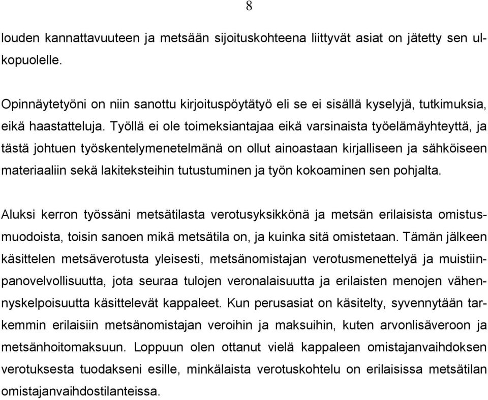 Työllä ei ole toimeksiantajaa eikä varsinaista työelämäyhteyttä, ja tästä johtuen työskentelymenetelmänä on ollut ainoastaan kirjalliseen ja sähköiseen materiaaliin sekä lakiteksteihin tutustuminen