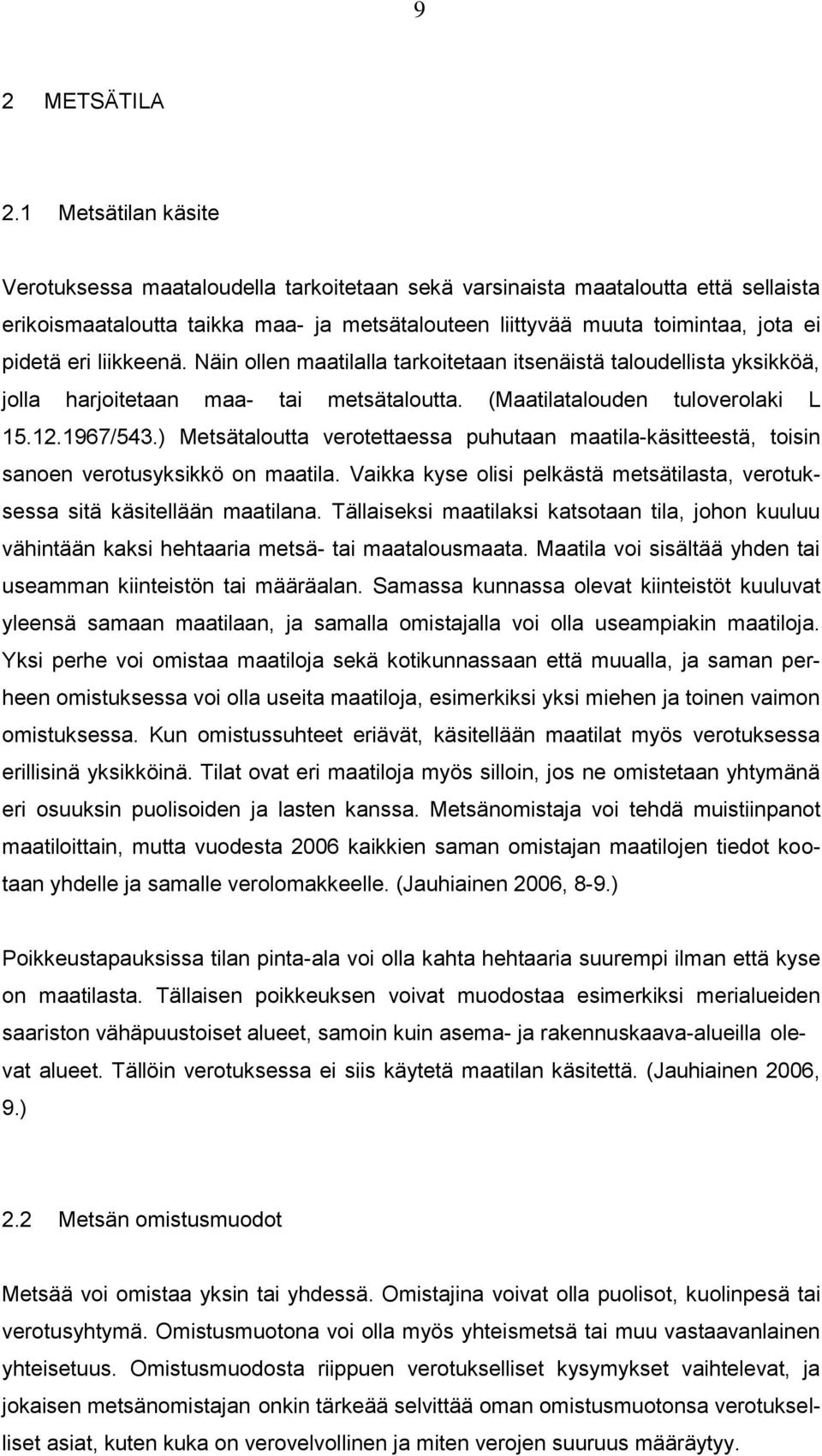 liikkeenä. Näin ollen maatilalla tarkoitetaan itsenäistä taloudellista yksikköä, jolla harjoitetaan maa- tai metsätaloutta. (Maatilatalouden tuloverolaki L 15.12.1967/543.