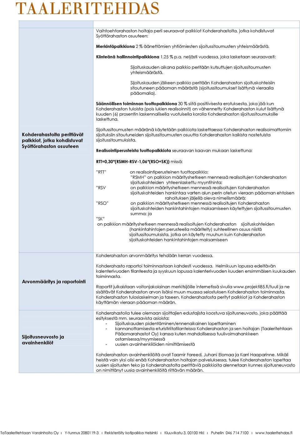 Sijoituskauden jälkeen palkkio peritään Kohderahaston sijoituskohteisiin sitoutuneen pääoman määrästä (sijoitussitoumukset lisättynä vieraalla pääomalla).