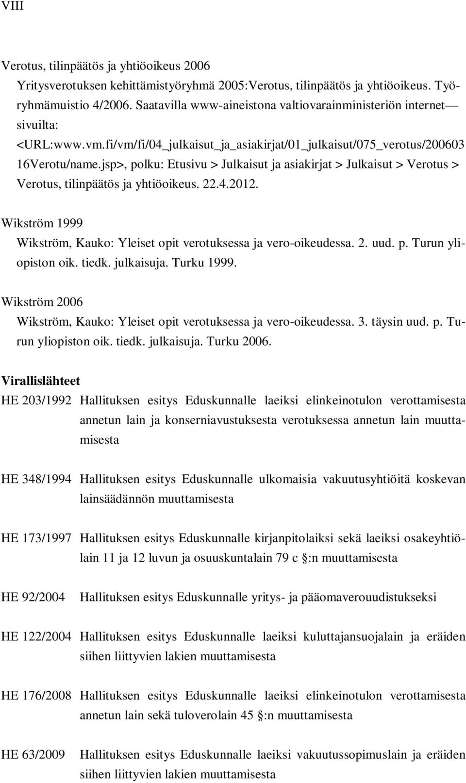 jsp>, polku: Etusivu > Julkaisut ja asiakirjat > Julkaisut > Verotus > Verotus, tilinpäätös ja yhtiöoikeus. 22.4.2012. Wikström 1999 Wikström, Kauko: Yleiset opit verotuksessa ja vero-oikeudessa. 2. uud.