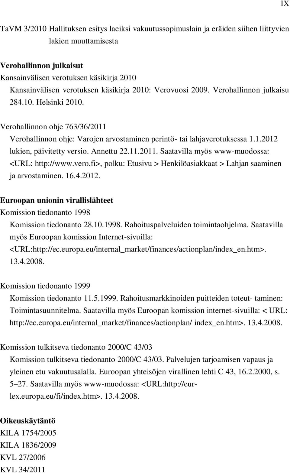 Annettu 22.11.2011. Saatavilla myös www-muodossa: <URL: http://www.vero.fi>, polku: Etusivu > Henkilöasiakkaat > Lahjan saaminen ja arvostaminen. 16.4.2012.