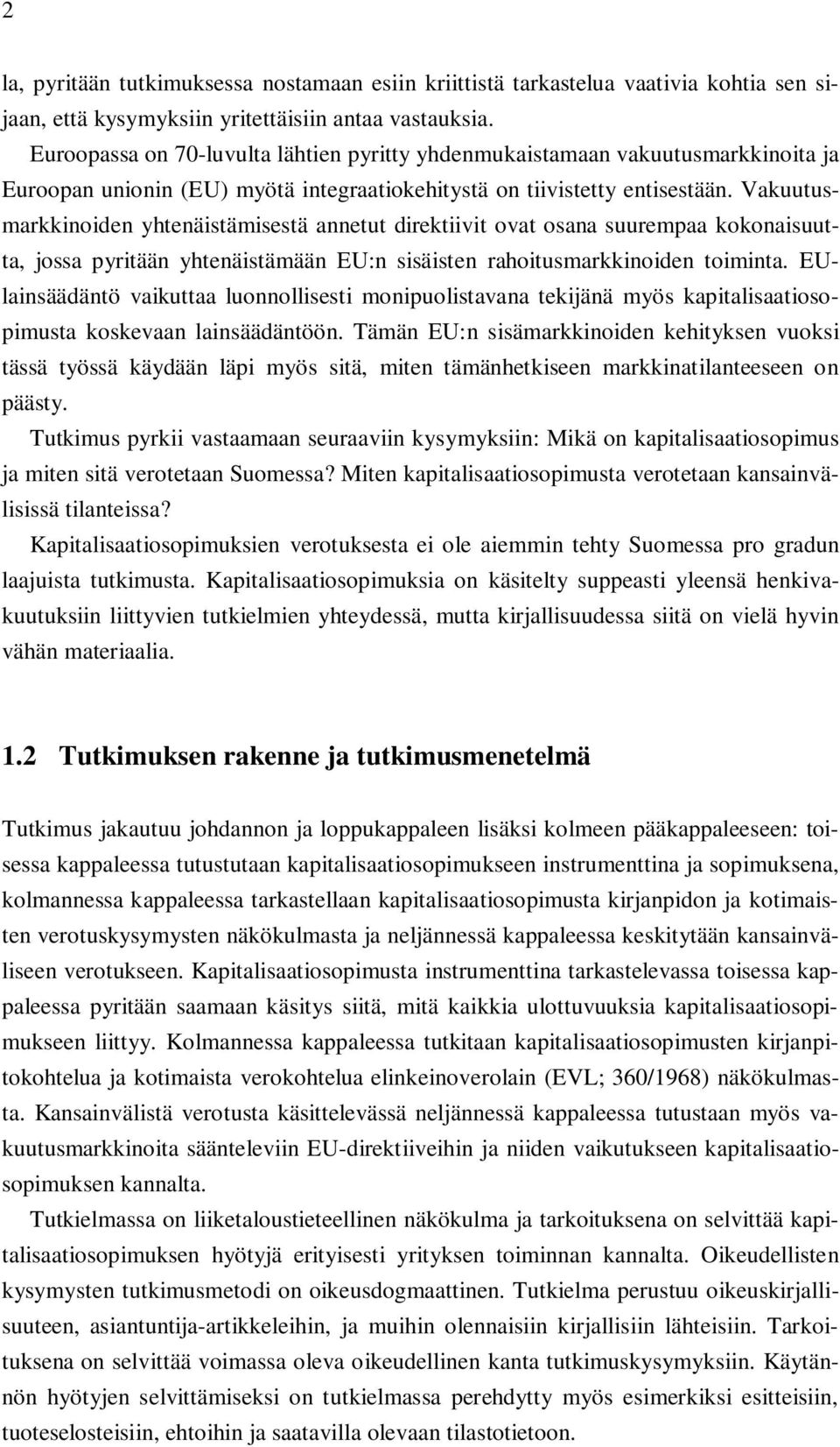 Vakuutusmarkkinoiden yhtenäistämisestä annetut direktiivit ovat osana suurempaa kokonaisuutta, jossa pyritään yhtenäistämään EU:n sisäisten rahoitusmarkkinoiden toiminta.