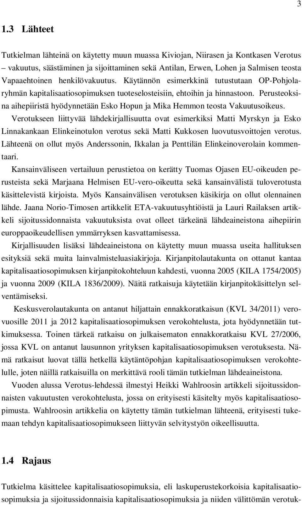 Perusteoksina aihepiiristä hyödynnetään Esko Hopun ja Mika Hemmon teosta Vakuutusoikeus.