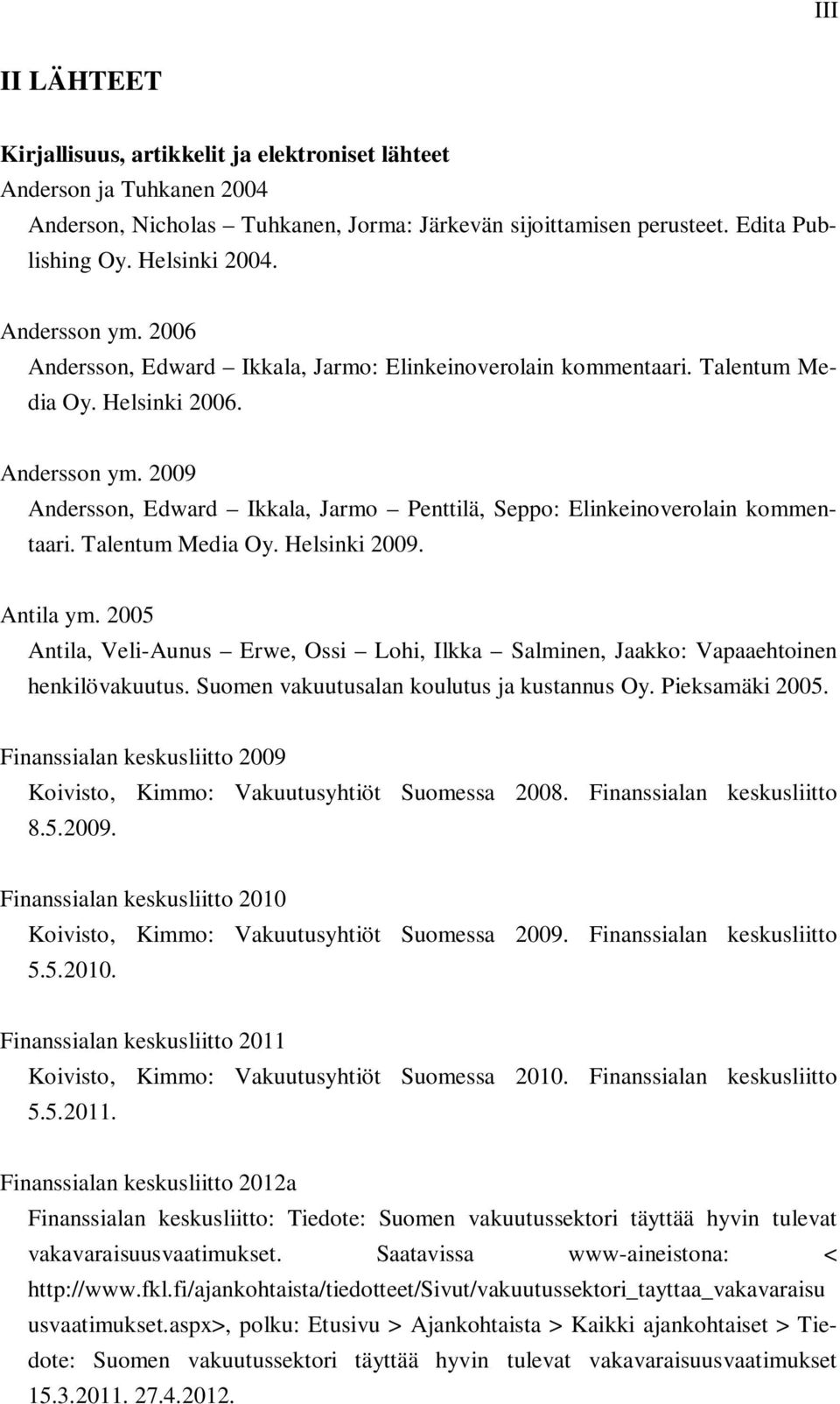 2009 Andersson, Edward Ikkala, Jarmo Penttilä, Seppo: Elinkeinoverolain kommentaari. Talentum Media Oy. Helsinki 2009. Antila ym.