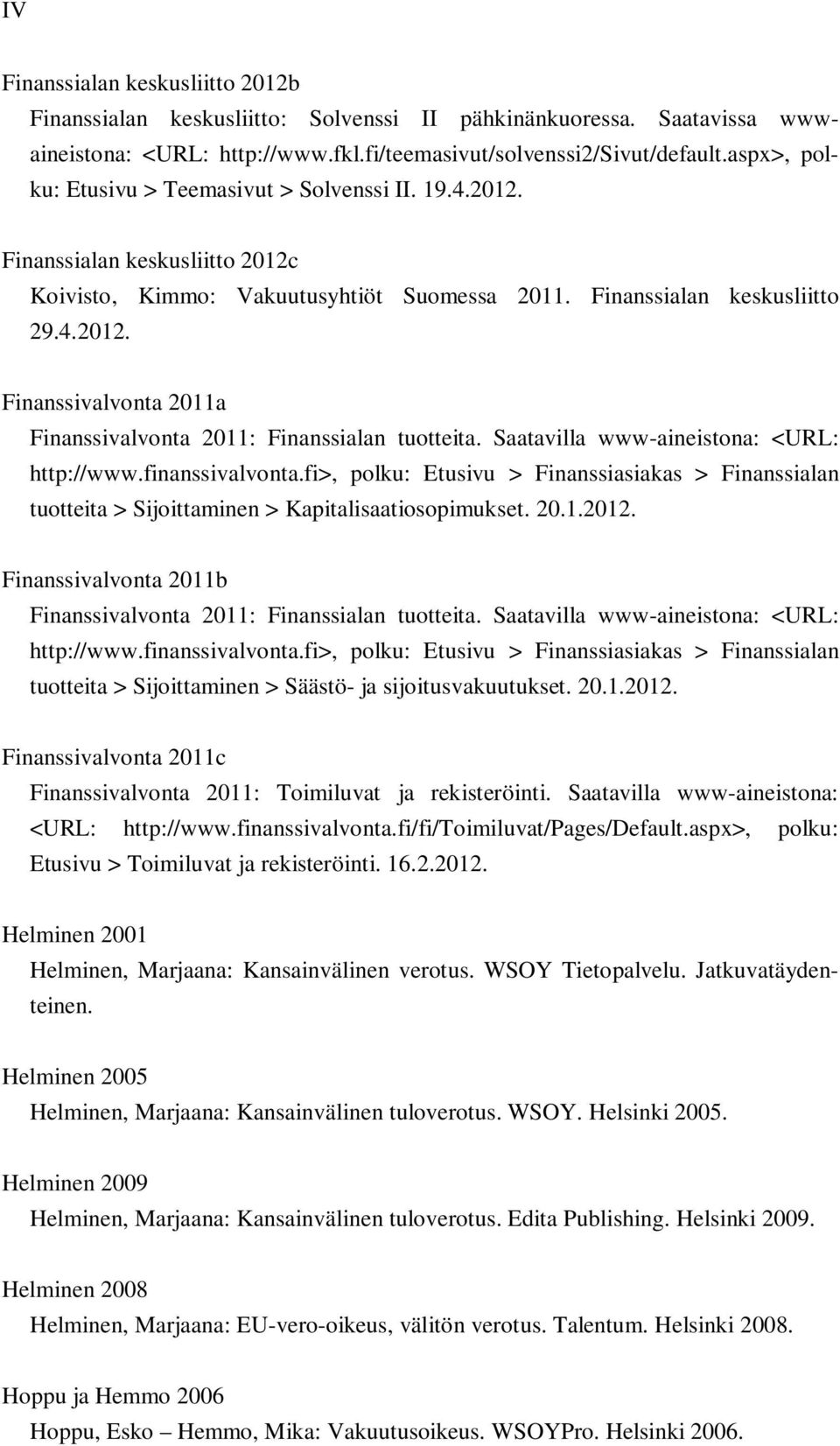 Saatavilla www-aineistona: <URL: http://www.finanssivalvonta.fi>, polku: Etusivu > Finanssiasiakas > Finanssialan tuotteita > Sijoittaminen > Kapitalisaatiosopimukset. 20.1.2012.