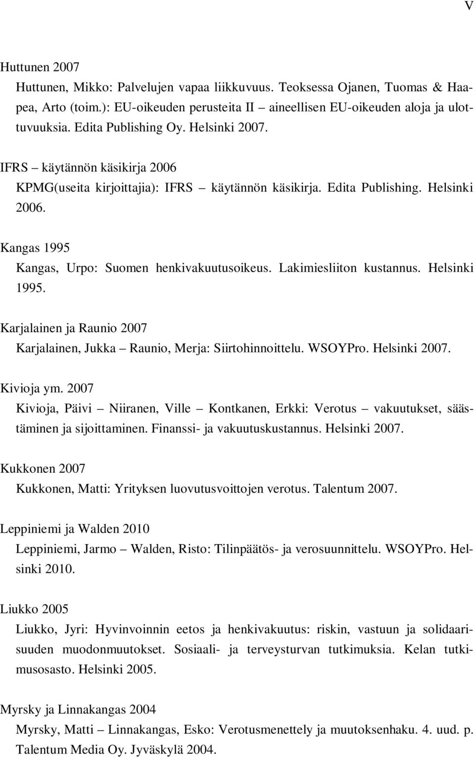 Kangas 1995 Kangas, Urpo: Suomen henkivakuutusoikeus. Lakimiesliiton kustannus. Helsinki 1995. Karjalainen ja Raunio 2007 Karjalainen, Jukka Raunio, Merja: Siirtohinnoittelu. WSOYPro. Helsinki 2007.