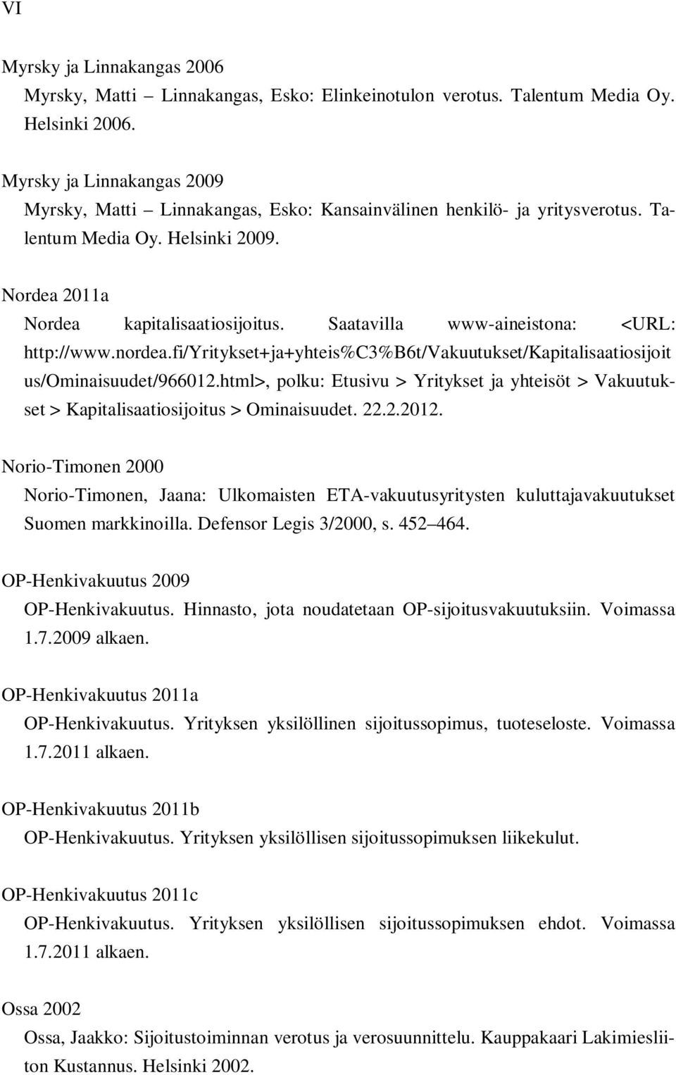 Saatavilla www-aineistona: <URL: http://www.nordea.fi/yritykset+ja+yhteis%c3%b6t/vakuutukset/kapitalisaatiosijoit us/ominaisuudet/966012.