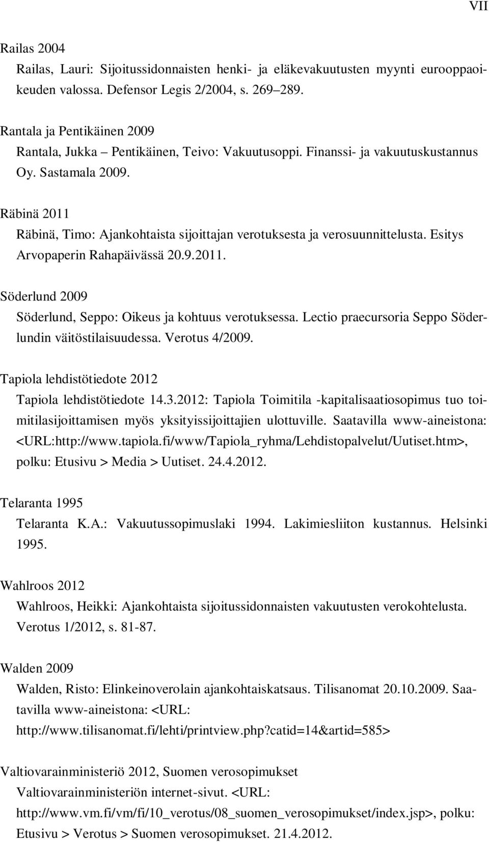 Räbinä 2011 Räbinä, Timo: Ajankohtaista sijoittajan verotuksesta ja verosuunnittelusta. Esitys Arvopaperin Rahapäivässä 20.9.2011. Söderlund 2009 Söderlund, Seppo: Oikeus ja kohtuus verotuksessa.