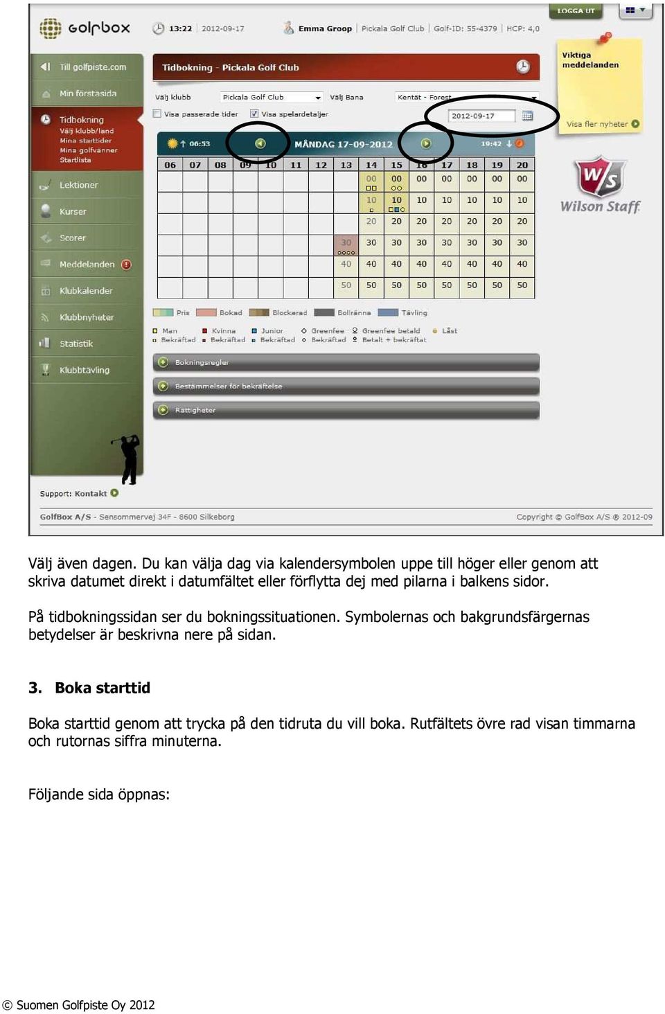 förflytta dej med pilarna i balkens sidor. På tidbokningssidan ser du bokningssituationen.