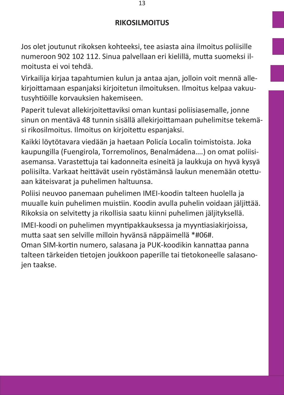 Paperit tulevat allekirjoitettaviksi oman kuntasi poliisiasemalle, jonne sinun on mentävä 48 tunnin sisällä allekirjoittamaan puhelimitse tekemäsi rikosilmoitus. Ilmoitus on kirjoitettu espanjaksi.