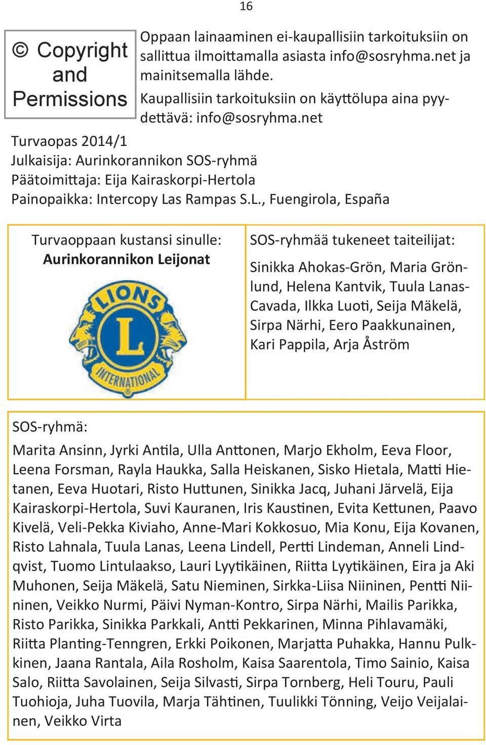 net Turvaopas 2014/1 Julkaisija: Aurinkorannikon SOS-ryhmä Päätoimittaja: Eija Kairaskorpi-Hertola Painopaikka: Intercopy La