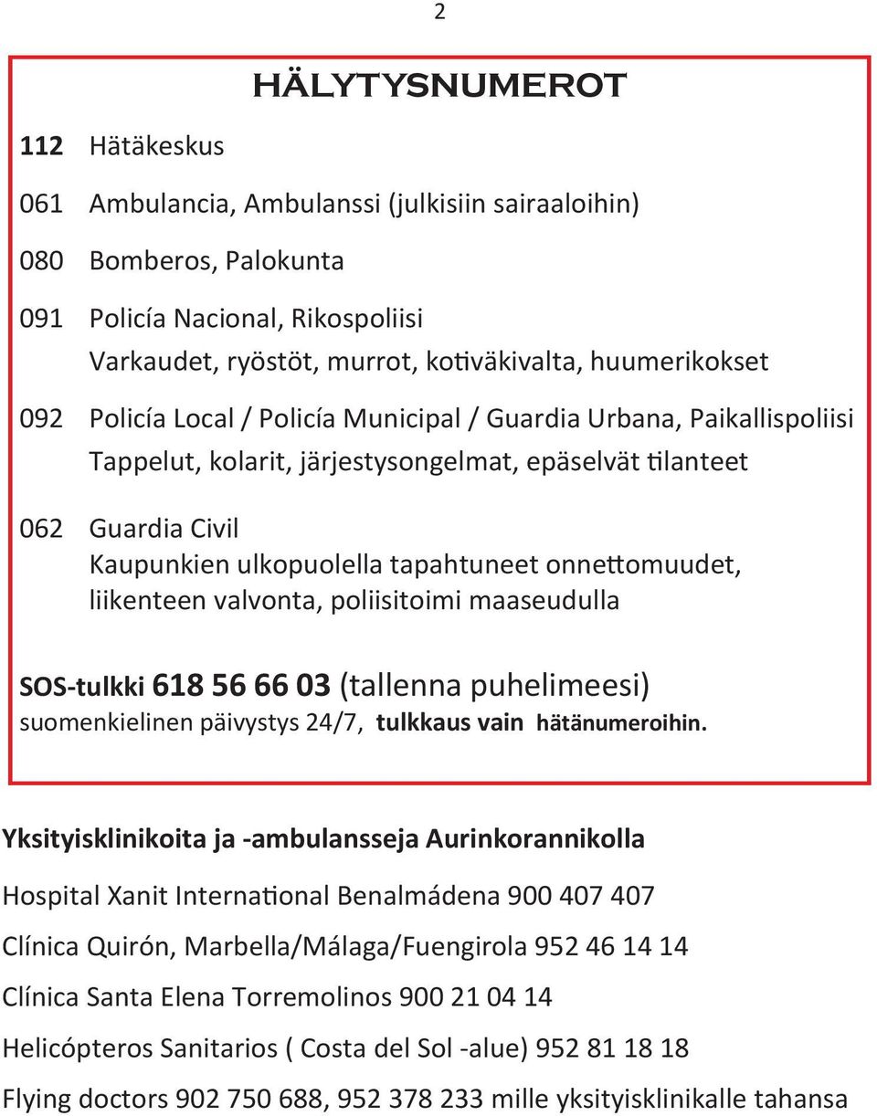 liikenteen valvonta, poliisitoimi maaseudulla SOS-tulkki 618 56 66 03 (tallenna puhelimeesi) suomenkielinen päivystys 24/7, tulkkaus vain hätänumeroihin.