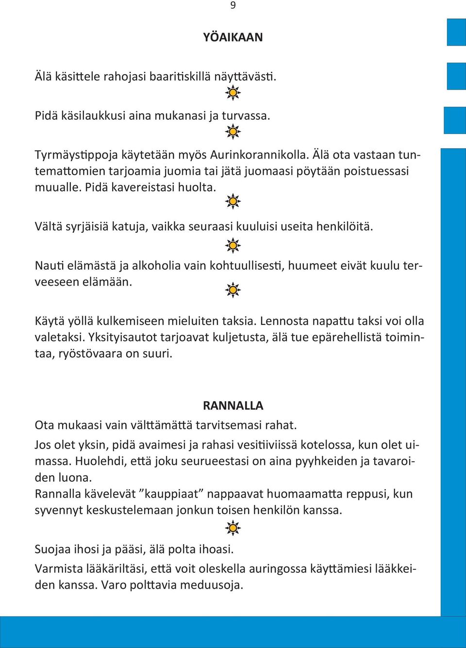 Nauti elämästä ja alkoholia vain kohtuullisesti, huumeet eivät kuulu terveeseen elämään. Käytä yöllä kulkemiseen mieluiten taksia. Lennosta napattu taksi voi olla valetaksi.