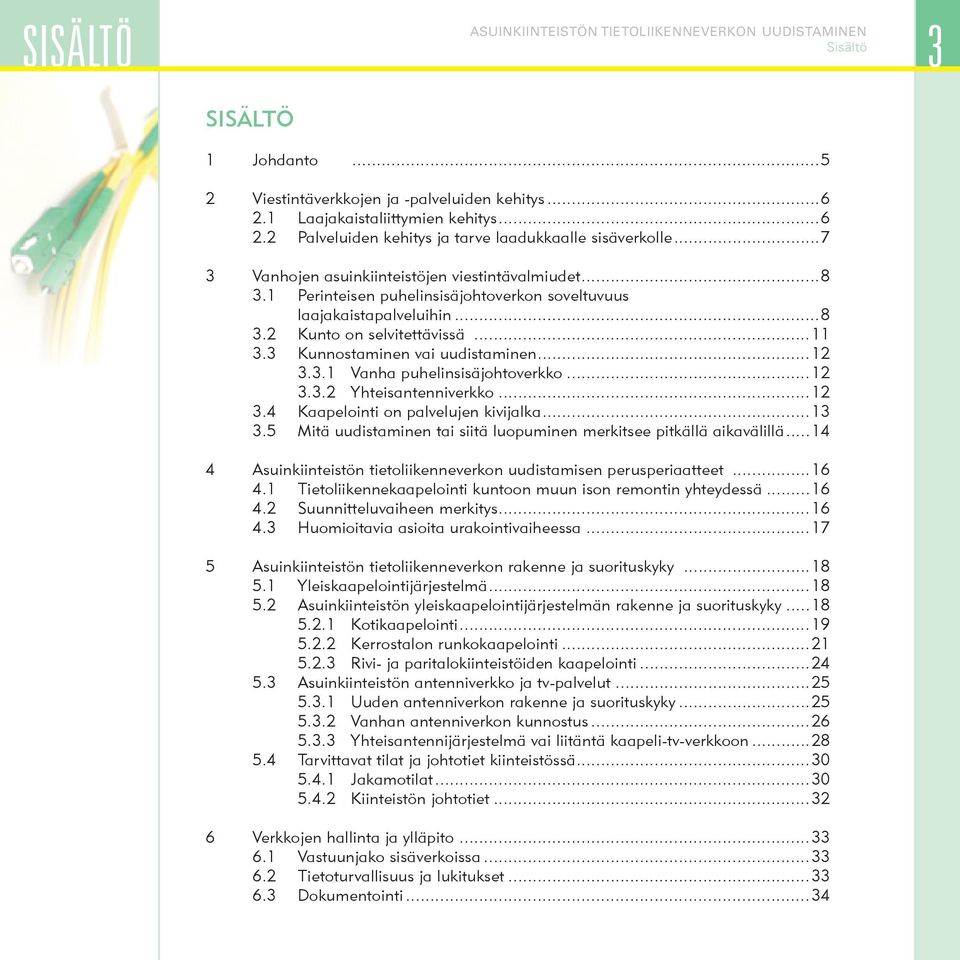 3 Kunnostaminen vai uudistaminen...12 3.3.1 Vanha puhelinsisäjohtoverkko...12 3.3.2 Yhteisantenniverkko...12 3.4 Kaapelointi on palvelujen kivijalka...13 3.