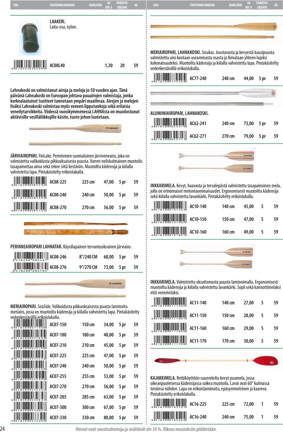 Pintakäsitelty vedenkestävällä erikoislakalla. gr4;b<88skkfhdir Lahnakoski on valmistanut airoja ja meloja jo 0 vuoden ajan.