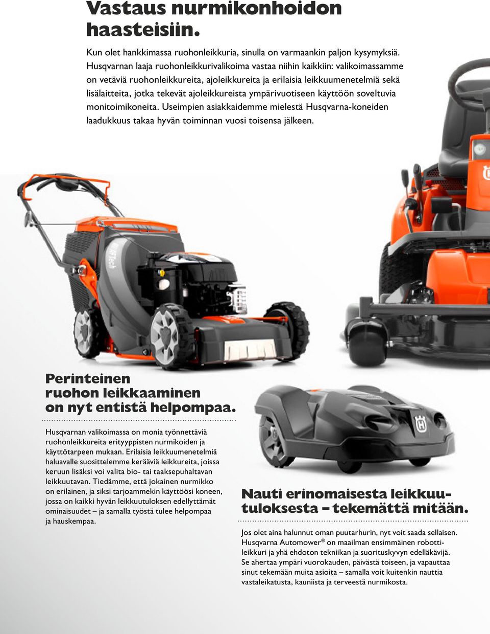 ajoleikkureista ympärivuotiseen käyttöön soveltuvia monitoimikoneita. Useimpien asiakkaidemme mielestä Husqvarna-koneiden laadukkuus takaa hyvän toiminnan vuosi toisensa jälkeen.