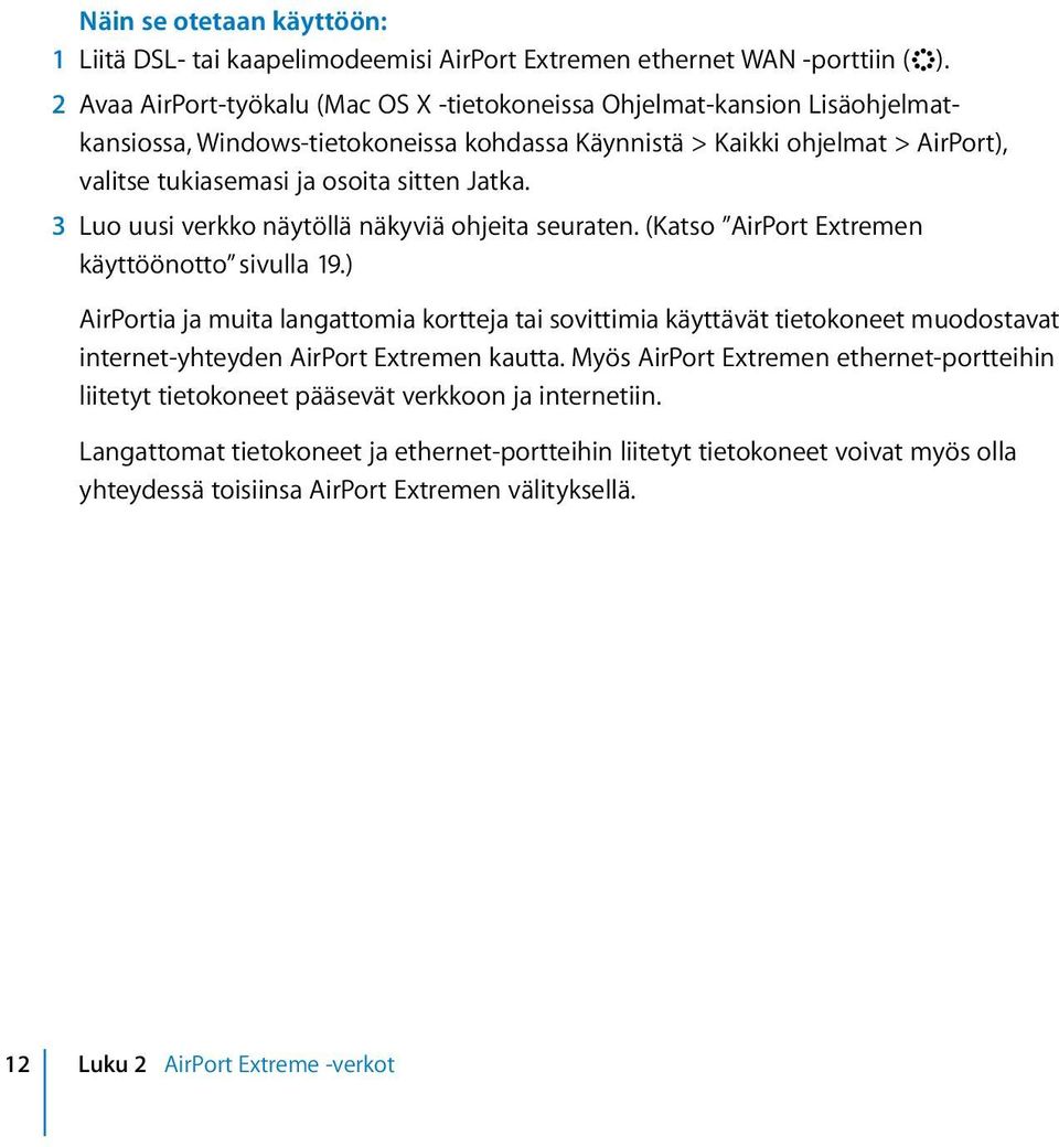 Jatka. 3 Luo uusi verkko näytöllä näkyviä ohjeita seuraten. (Katso AirPort Extremen käyttöönotto sivulla 19.