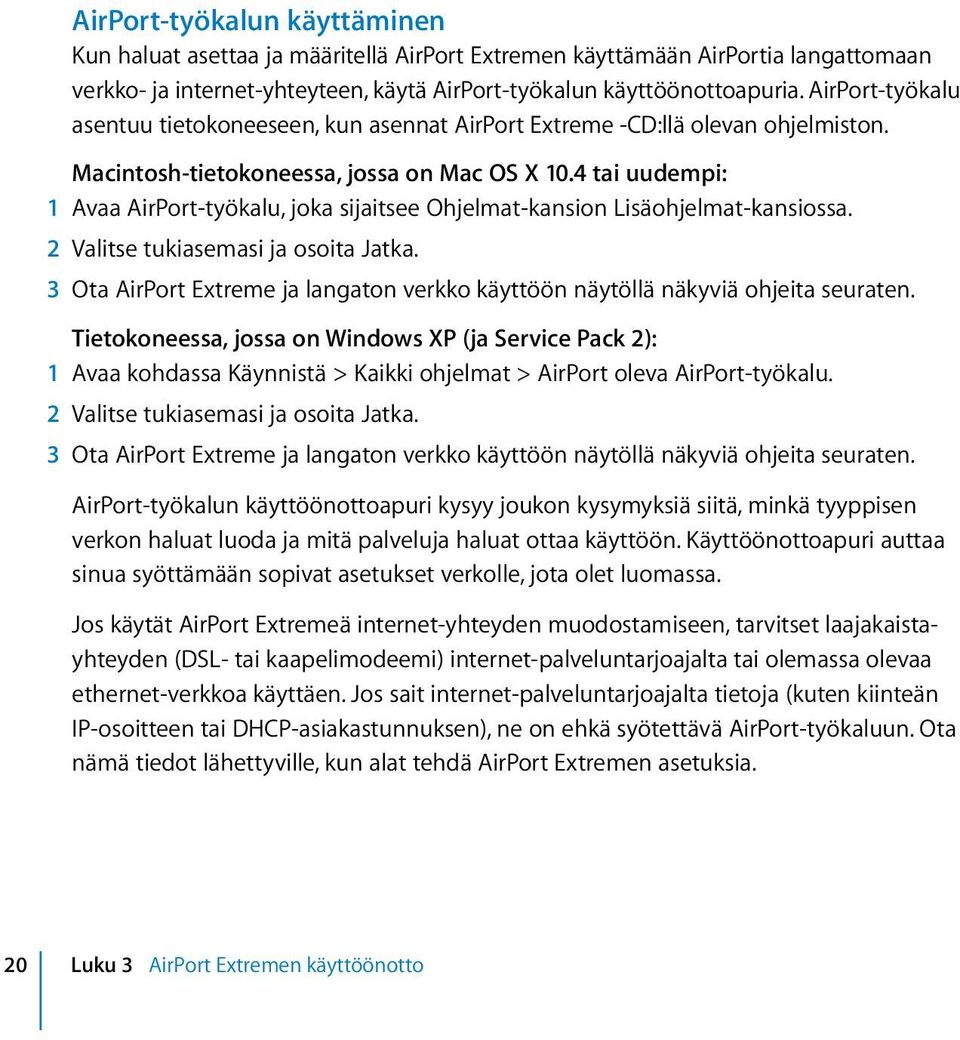 4 tai uudempi: 1 Avaa AirPort-työkalu, joka sijaitsee Ohjelmat-kansion Lisäohjelmat-kansiossa. 2 Valitse tukiasemasi ja osoita Jatka.