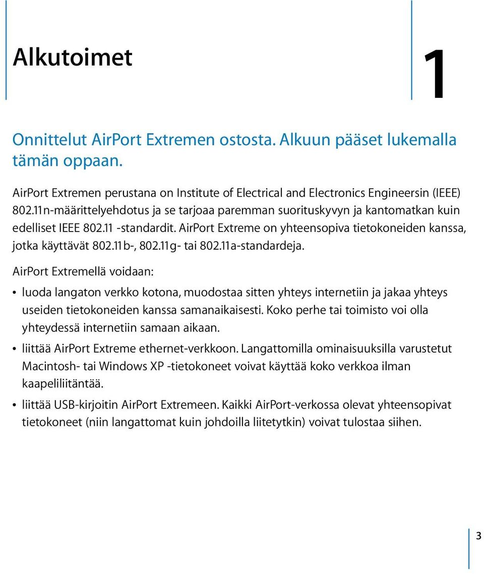 11g- tai 802.11a-standardeja. AirPort Extremellä voidaan: Â luoda langaton verkko kotona, muodostaa sitten yhteys internetiin ja jakaa yhteys useiden tietokoneiden kanssa samanaikaisesti.