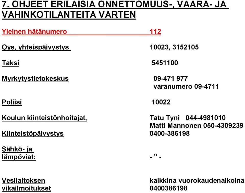 Poliisi 10022 Koulun kiinteistönhoitajat, Tatu Tyni 044-4981010 Matti Mannonen 050-4309239