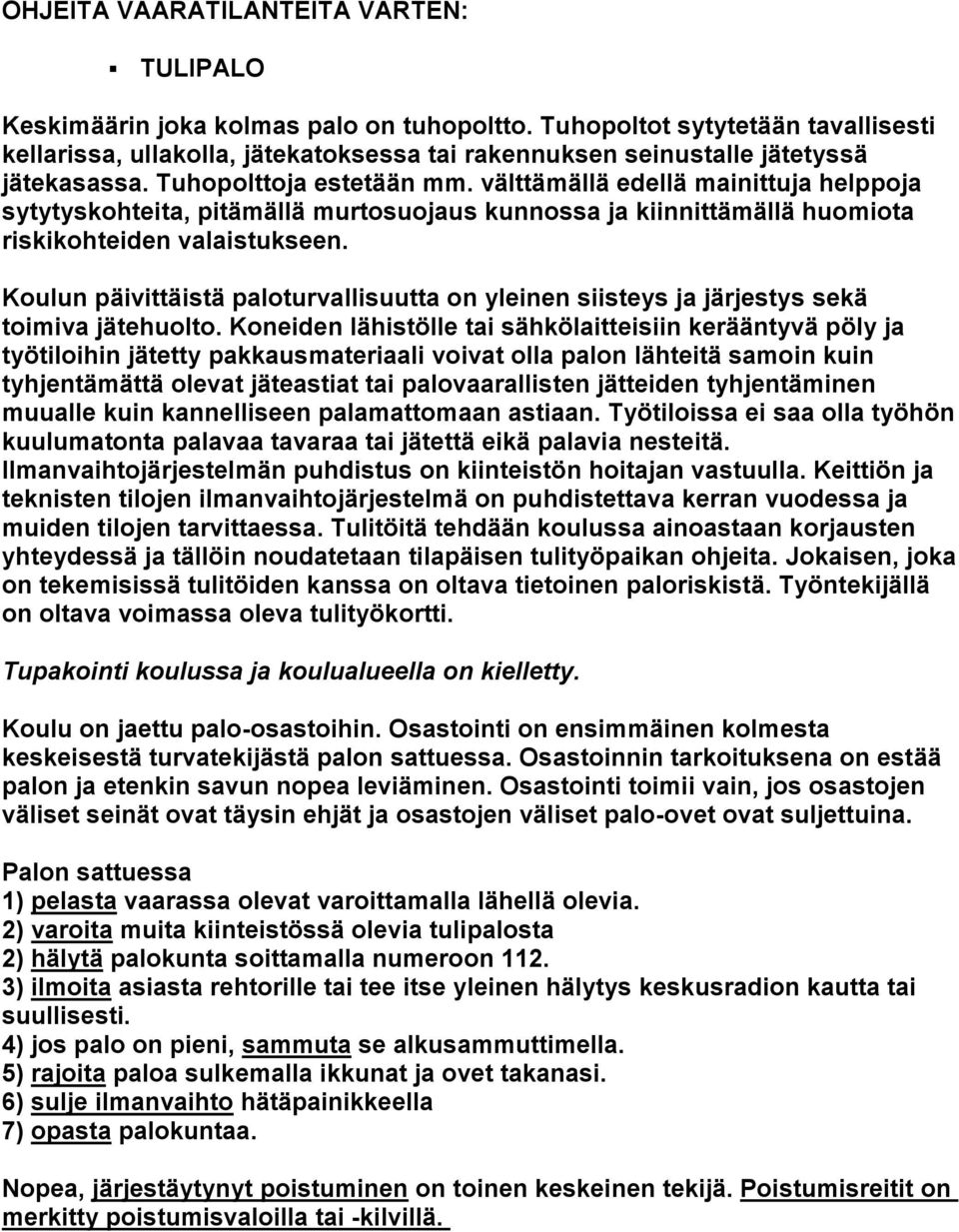 välttämällä edellä mainittuja helppoja sytytyskohteita, pitämällä murtosuojaus kunnossa ja kiinnittämällä huomiota riskikohteiden valaistukseen.