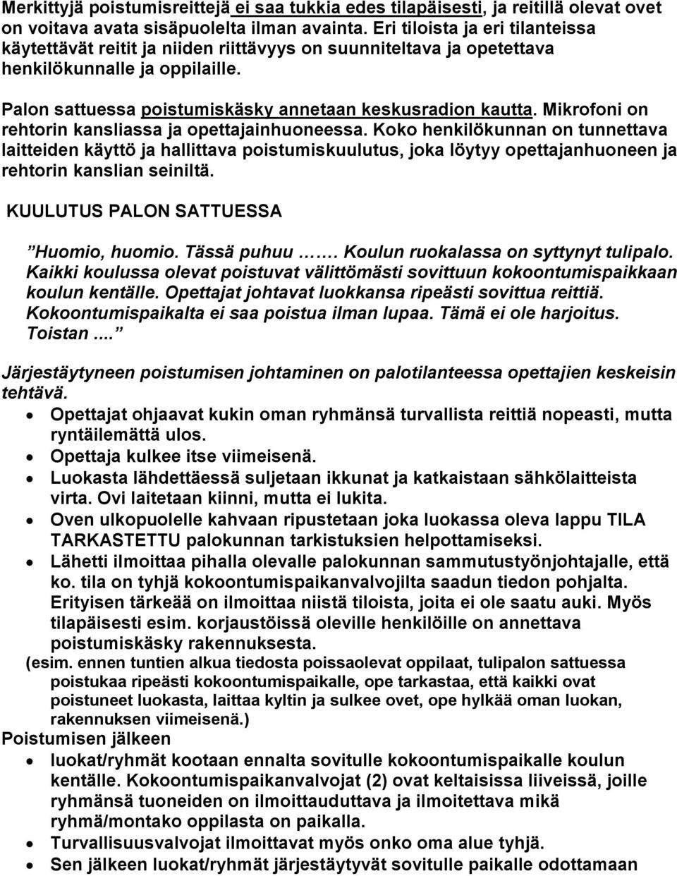 Mikrofoni on rehtorin kansliassa ja opettajainhuoneessa. Koko henkilökunnan on tunnettava laitteiden käyttö ja hallittava poistumiskuulutus, joka löytyy opettajanhuoneen ja rehtorin kanslian seiniltä.