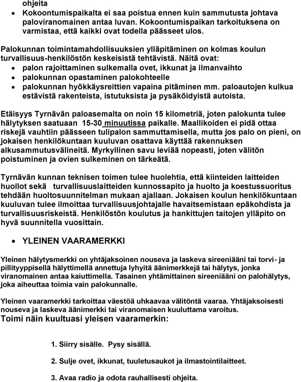 Näitä ovat: palon rajoittaminen sulkemalla ovet, ikkunat ja ilmanvaihto palokunnan opastaminen palokohteelle palokunnan hyökkäysreittien vapaina pitäminen mm.