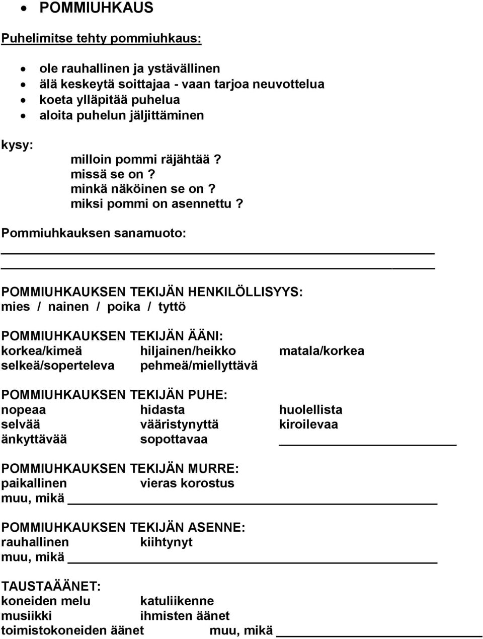 Pommiuhkauksen sanamuoto: POMMIUHKAUKSEN TEKIJÄN HENKILÖLLISYYS: mies / nainen / poika / tyttö POMMIUHKAUKSEN TEKIJÄN ÄÄNI: korkea/kimeä hiljainen/heikko matala/korkea selkeä/soperteleva