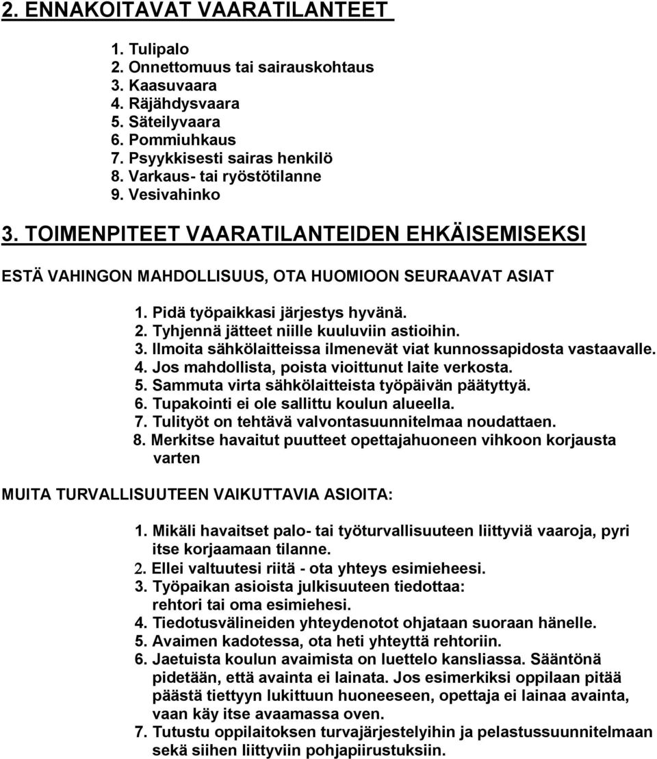 Tyhjennä jätteet niille kuuluviin astioihin. 3. Ilmoita sähkölaitteissa ilmenevät viat kunnossapidosta vastaavalle. 4. Jos mahdollista, poista vioittunut laite verkosta. 5.