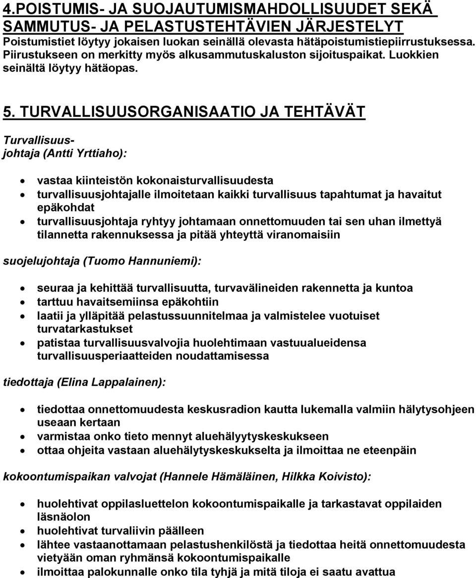 TURVALLISUUSORGANISAATIO JA TEHTÄVÄT Turvallisuusjohtaja (Antti Yrttiaho): vastaa kiinteistön kokonaisturvallisuudesta turvallisuusjohtajalle ilmoitetaan kaikki turvallisuus tapahtumat ja havaitut