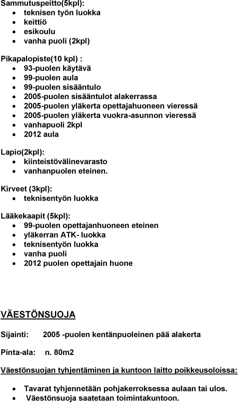 Kirveet (3kpl): teknisentyön luokka Lääkekaapit (5kpl): 99-puolen opettajanhuoneen eteinen yläkerran ATK- luokka teknisentyön luokka vanha puoli 2012 puolen opettajain huone VÄESTÖNSUOJA