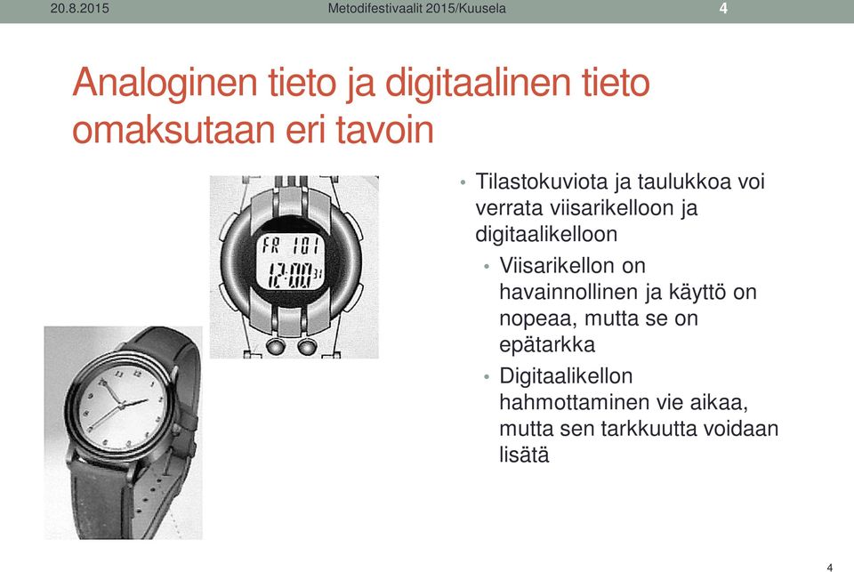 digitaalikelloon Viisarikellon on havainnollinen ja käyttö on nopeaa, mutta se on