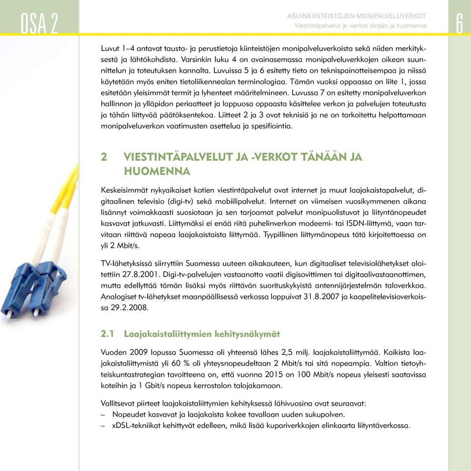 Luvuissa 5 ja 6 esitetty tieto on teknispainotteisempaa ja niissä käytetään myös eniten tietoliikennealan terminologiaa.