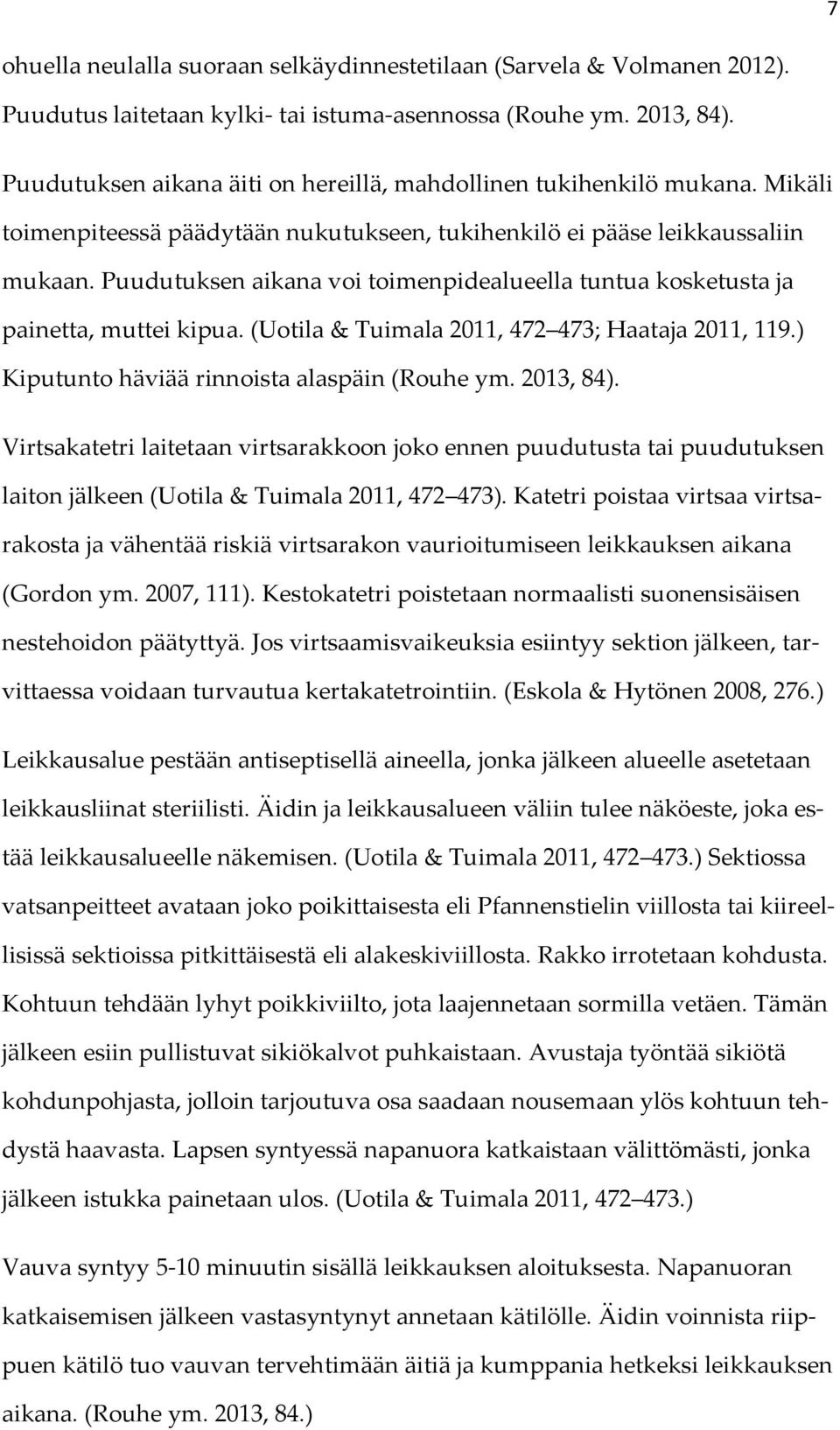 Puudutuksen aikana voi toimenpidealueella tuntua kosketusta ja painetta, muttei kipua. (Uotila & Tuimala 2011, 472 473; Haataja 2011, 119.) Kiputunto häviää rinnoista alaspäin (Rouhe ym. 2013, 84).