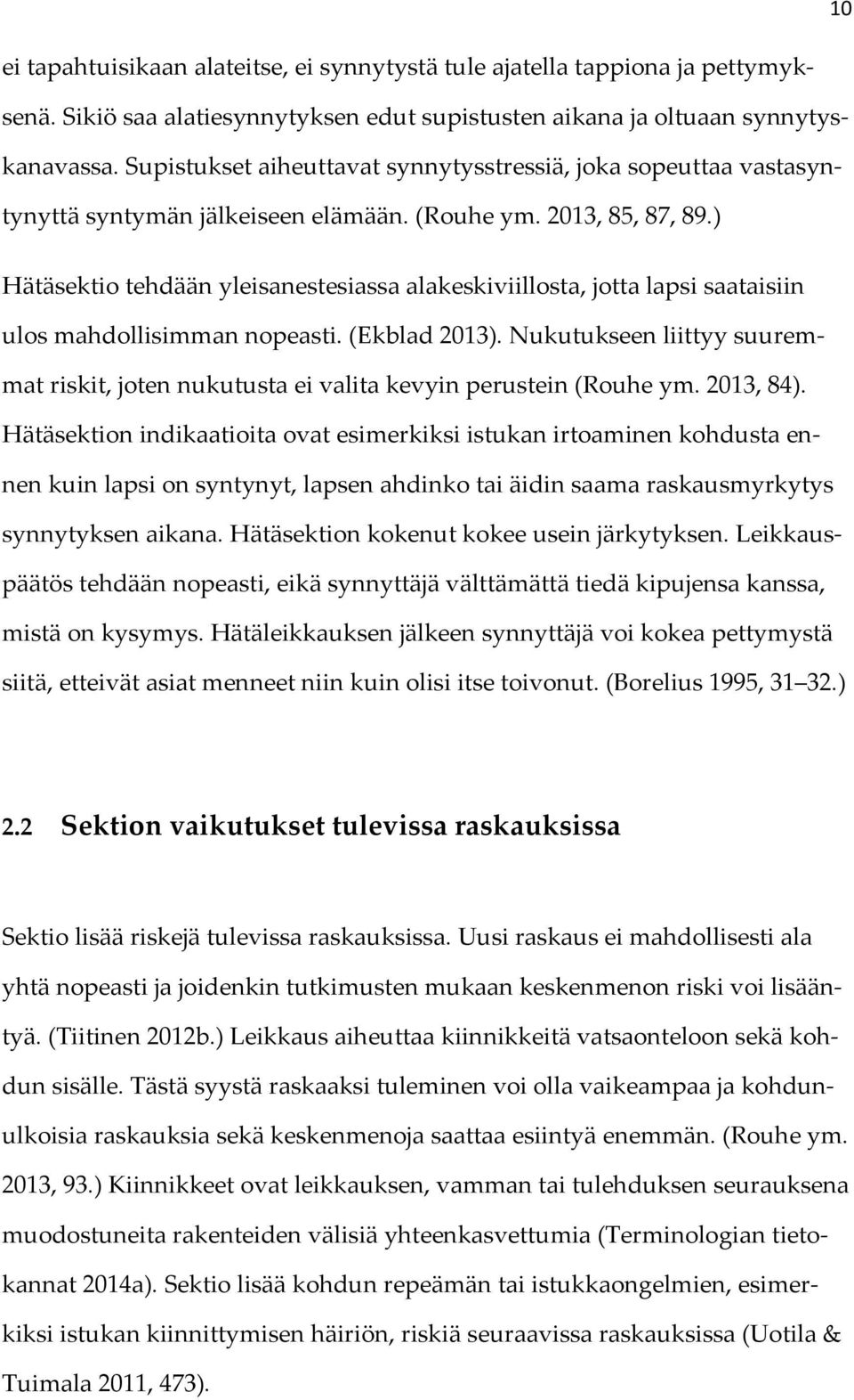 ) Hätäsektio tehdään yleisanestesiassa alakeskiviillosta, jotta lapsi saataisiin ulos mahdollisimman nopeasti. (Ekblad 2013).