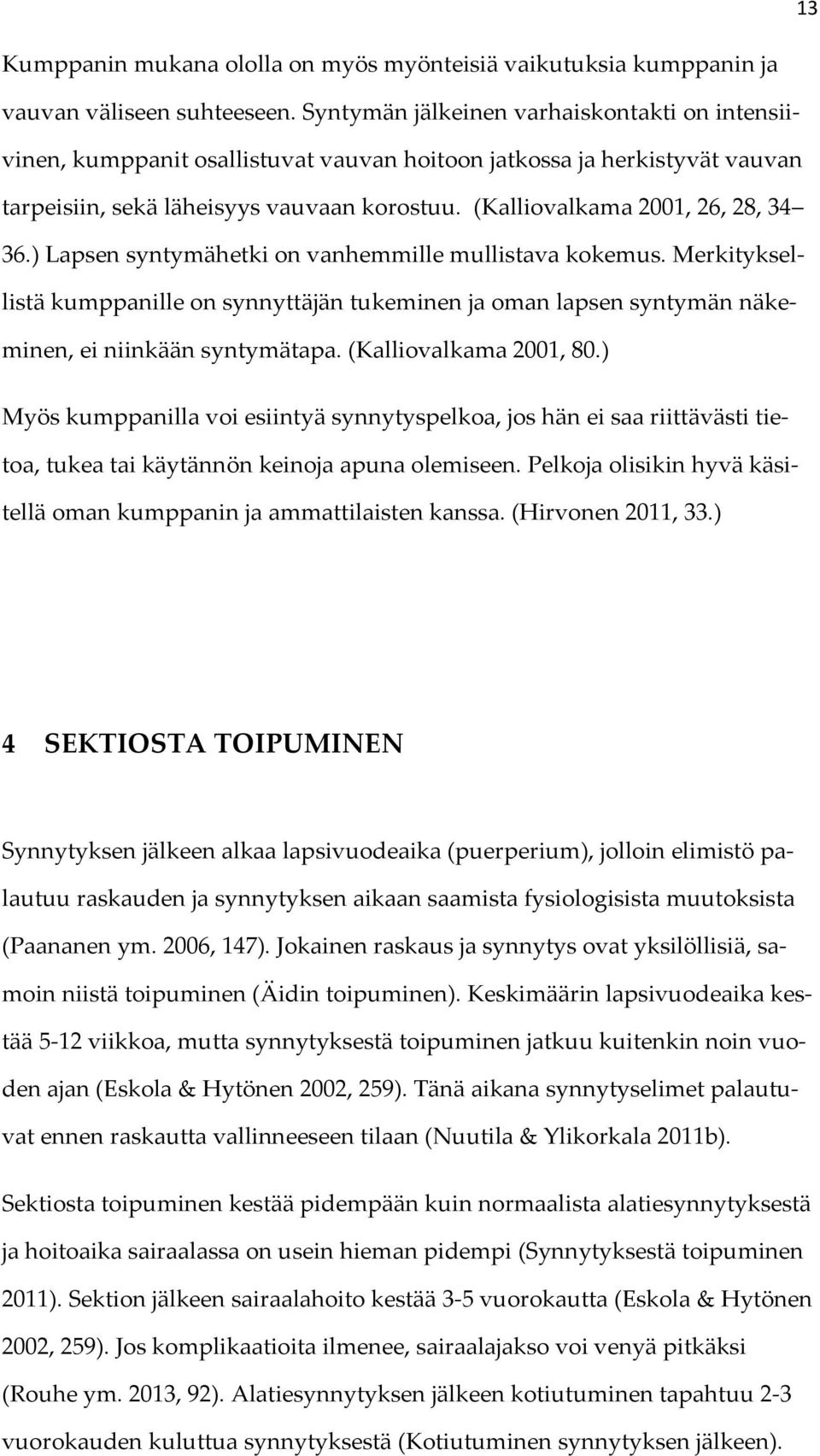 (Kalliovalkama 2001, 26, 28, 34 36.) Lapsen syntymähetki on vanhemmille mullistava kokemus.