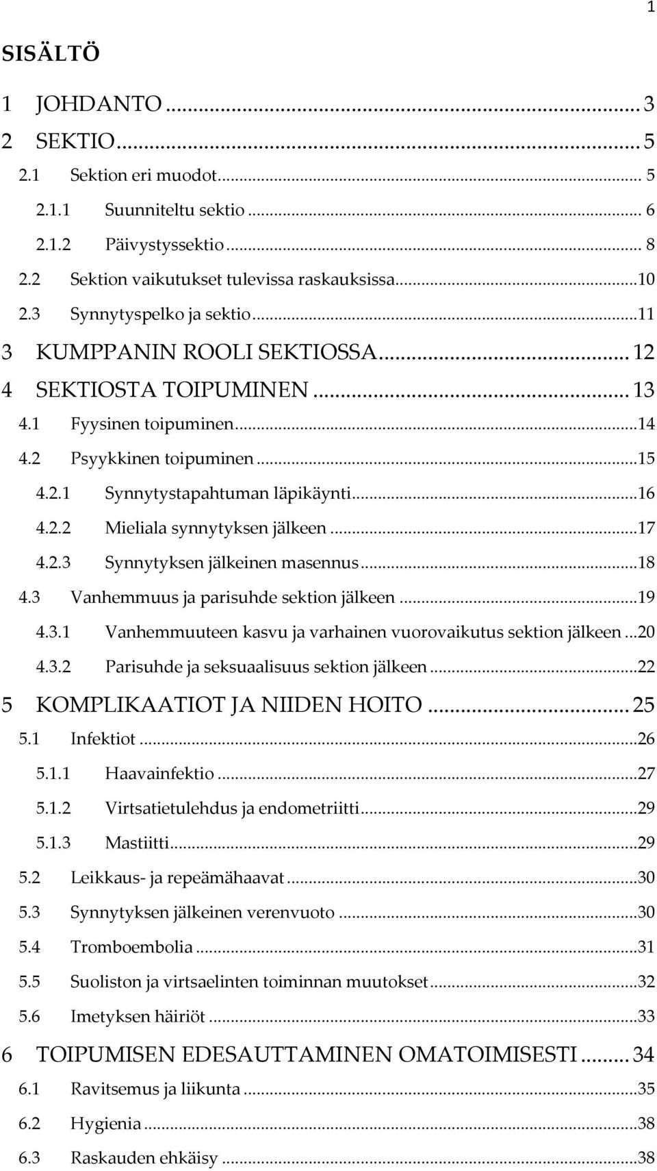 ..17 4.2.3 Synnytyksen jälkeinen masennus...18 4.3 Vanhemmuus ja parisuhde sektion jälkeen...19 4.3.1 Vanhemmuuteen kasvu ja varhainen vuorovaikutus sektion jälkeen...20 4.3.2 Parisuhde ja seksuaalisuus sektion jälkeen.