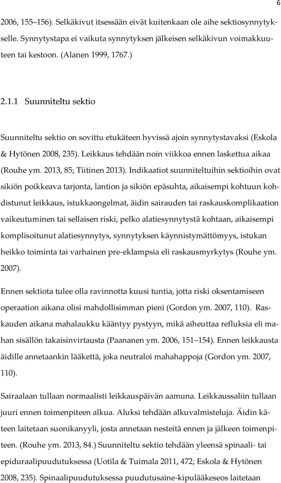 Indikaatiot suunniteltuihin sektioihin ovat sikiön poikkeava tarjonta, lantion ja sikiön epäsuhta, aikaisempi kohtuun kohdistunut leikkaus, istukkaongelmat, äidin sairauden tai raskauskomplikaation