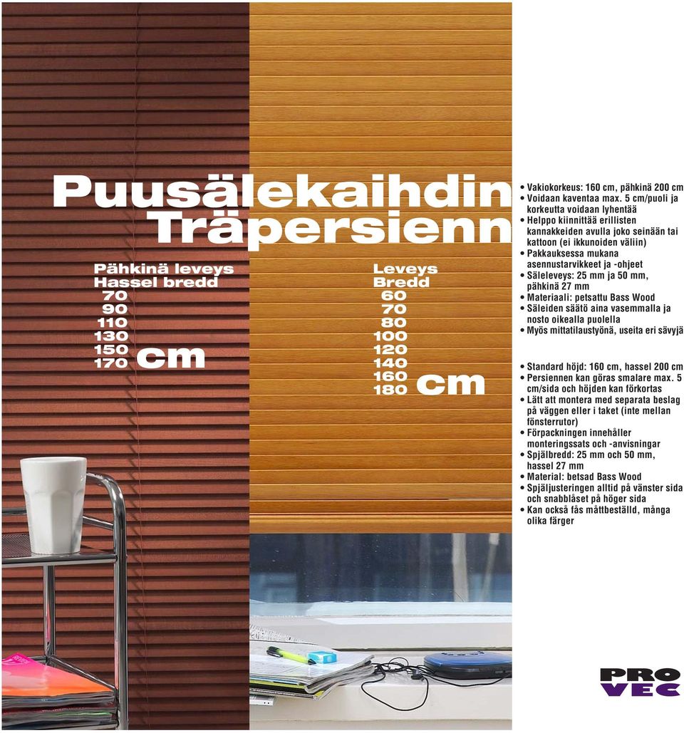 25 mm ja 50 mm, pähkinä 27 mm Materiaali: petsattu Bass Wood Säleiden säätö aina vasemmalla ja nosto oikealla puolella Myös mittatilaustyönä, useita eri sävyjä Standard höjd: cm, hassel 200 cm