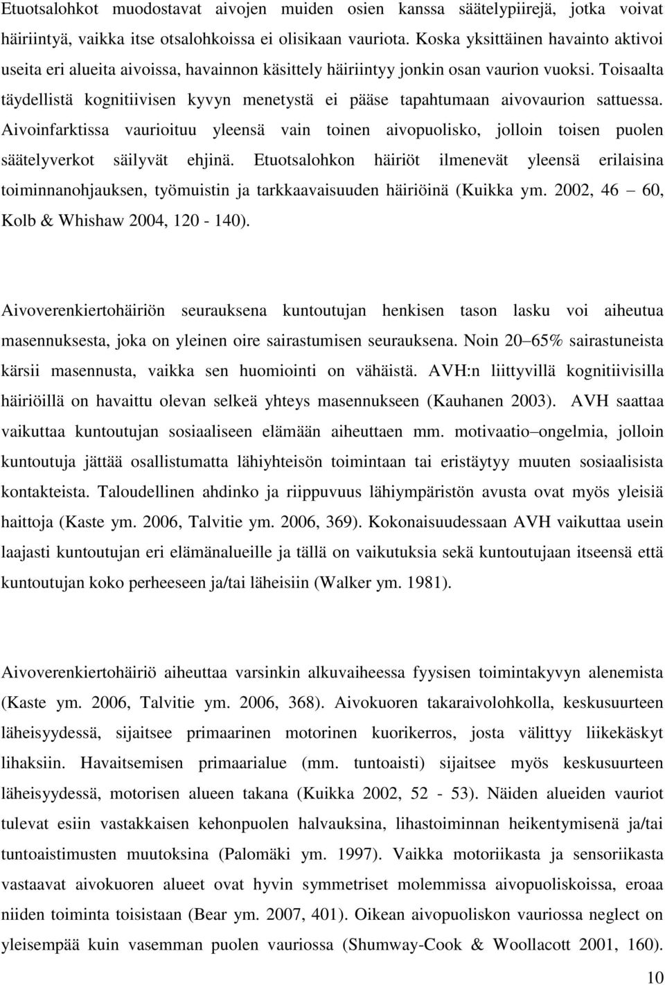 Toisaalta täydellistä kognitiivisen kyvyn menetystä ei pääse tapahtumaan aivovaurion sattuessa.